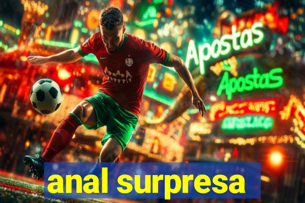 anal surpresa